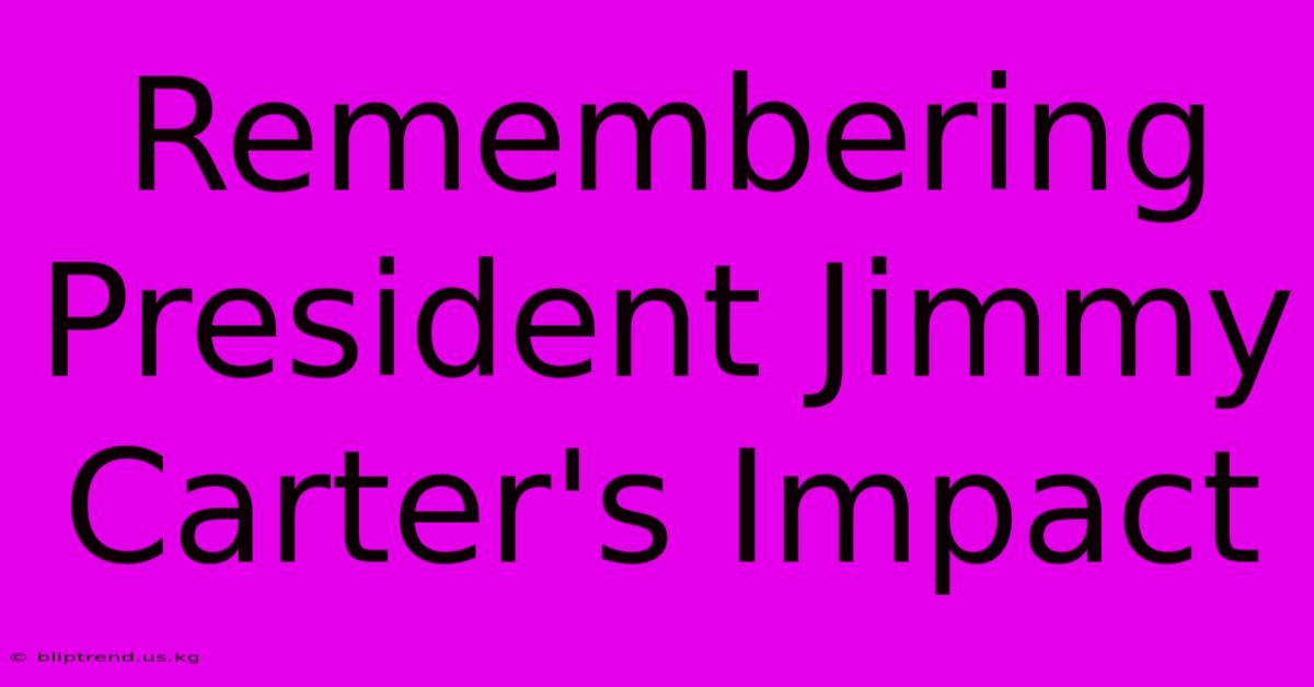 Remembering President Jimmy Carter's Impact