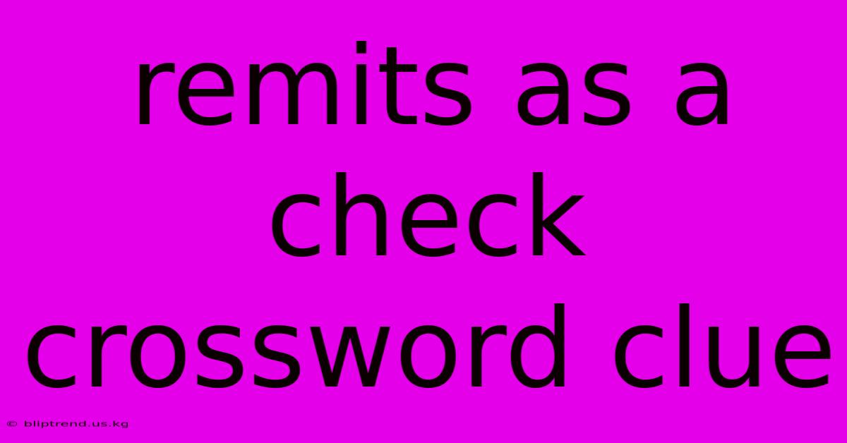 Remits As A Check Crossword Clue