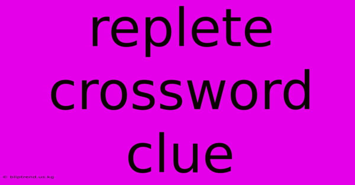 Replete Crossword Clue