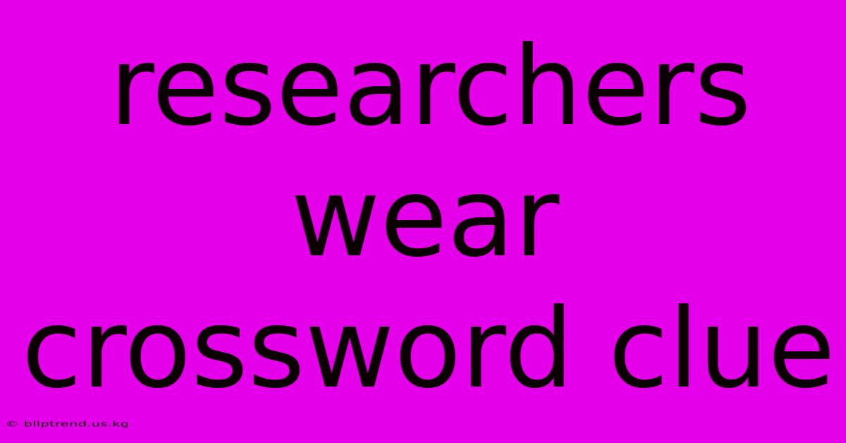 Researchers Wear Crossword Clue