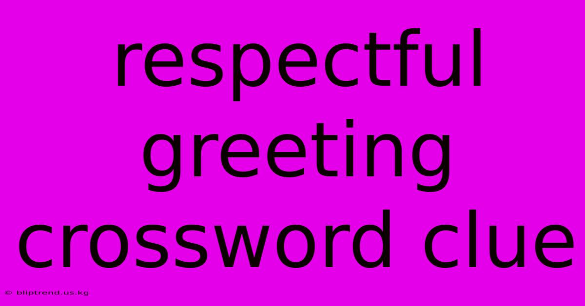 Respectful Greeting Crossword Clue