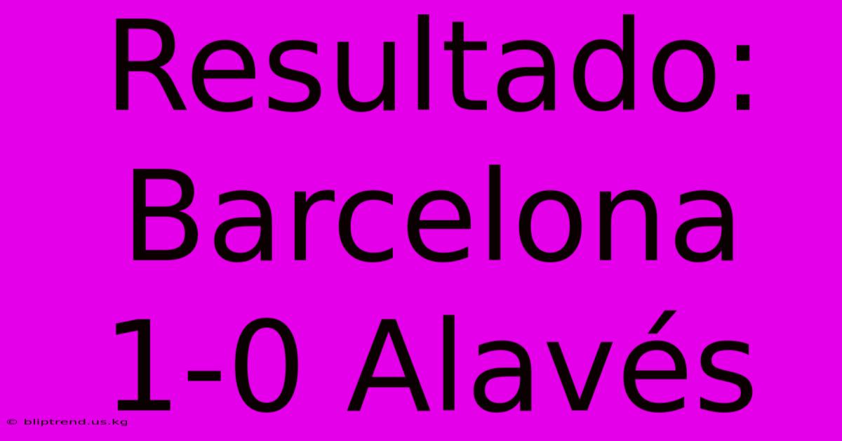 Resultado: Barcelona 1-0 Alavés