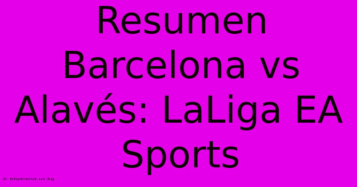 Resumen Barcelona Vs Alavés: LaLiga EA Sports