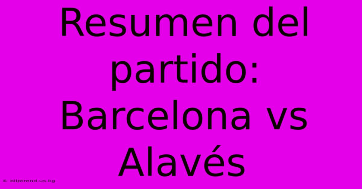 Resumen Del Partido: Barcelona Vs Alavés