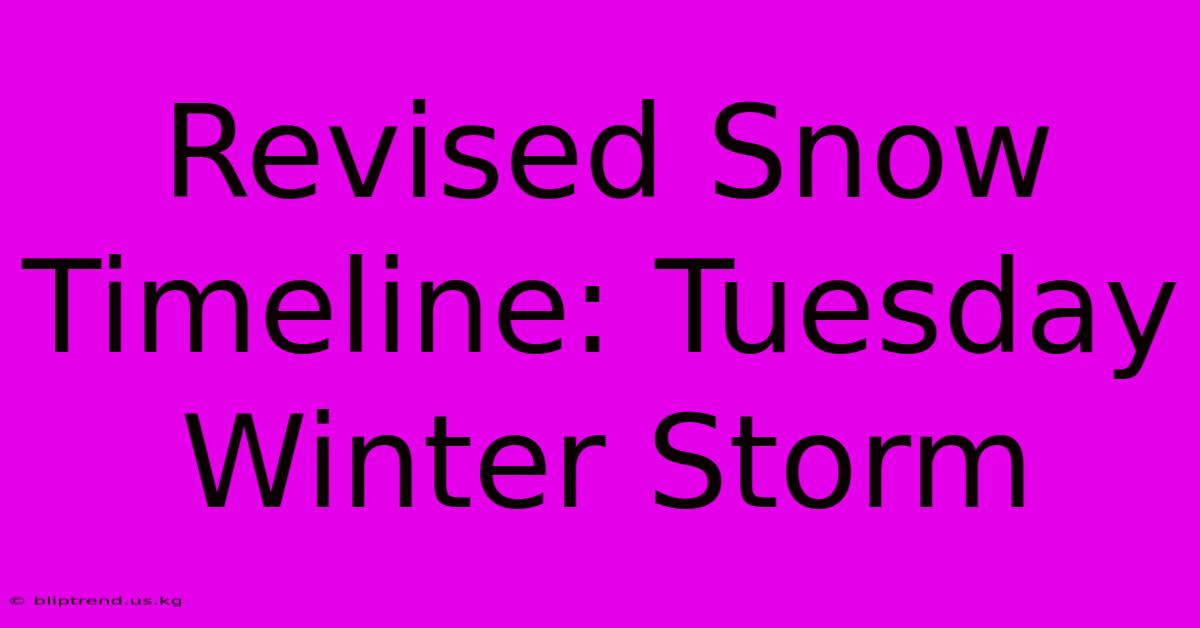 Revised Snow Timeline: Tuesday Winter Storm