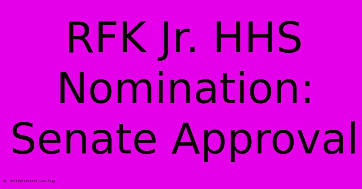 RFK Jr. HHS Nomination: Senate Approval