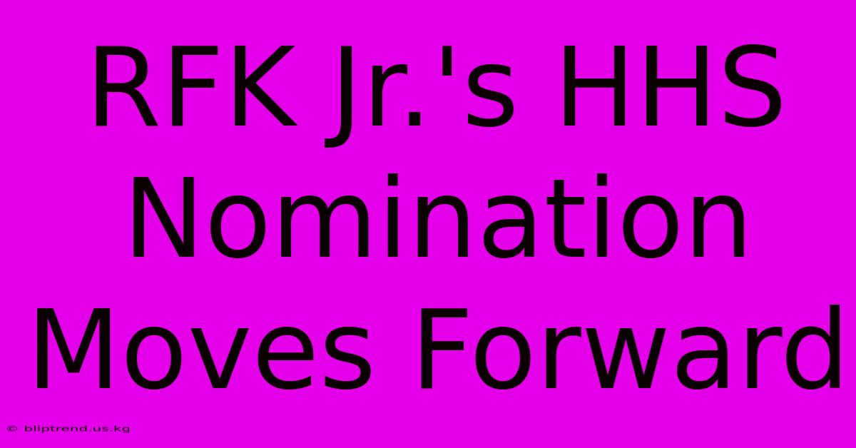 RFK Jr.'s HHS Nomination Moves Forward