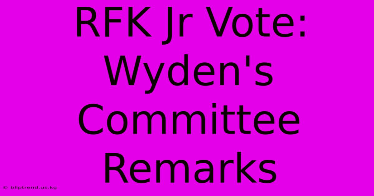 RFK Jr Vote: Wyden's Committee Remarks