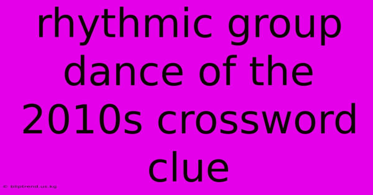 Rhythmic Group Dance Of The 2010s Crossword Clue