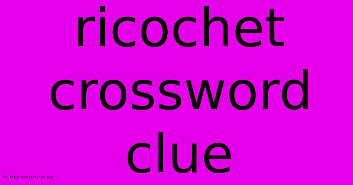 Ricochet Crossword Clue