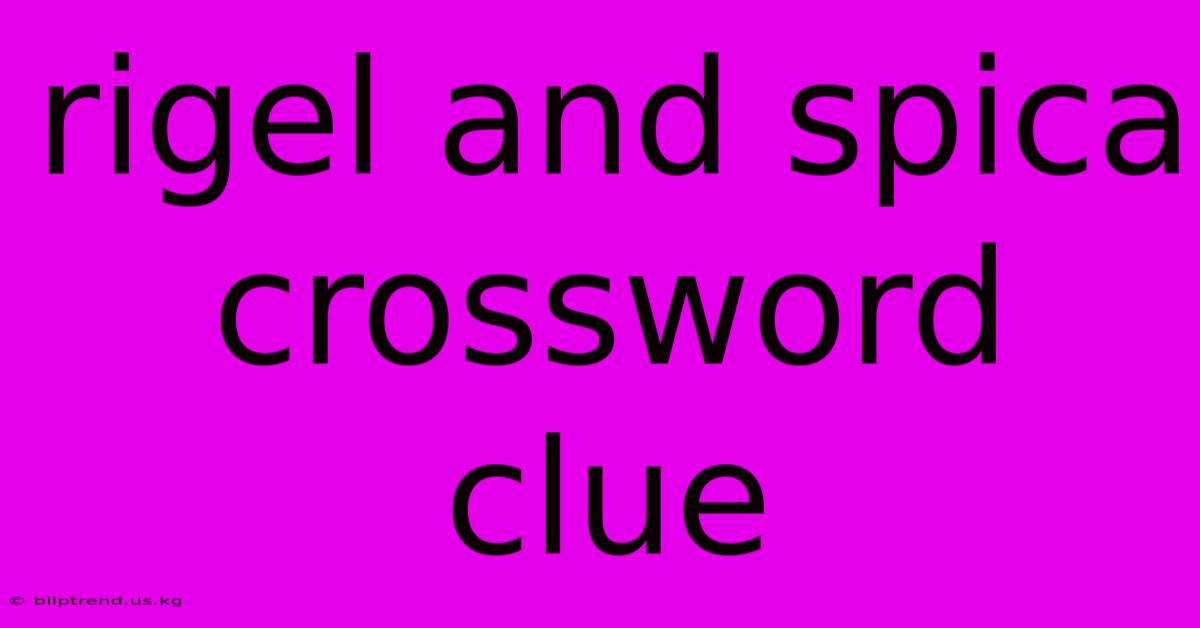 Rigel And Spica Crossword Clue