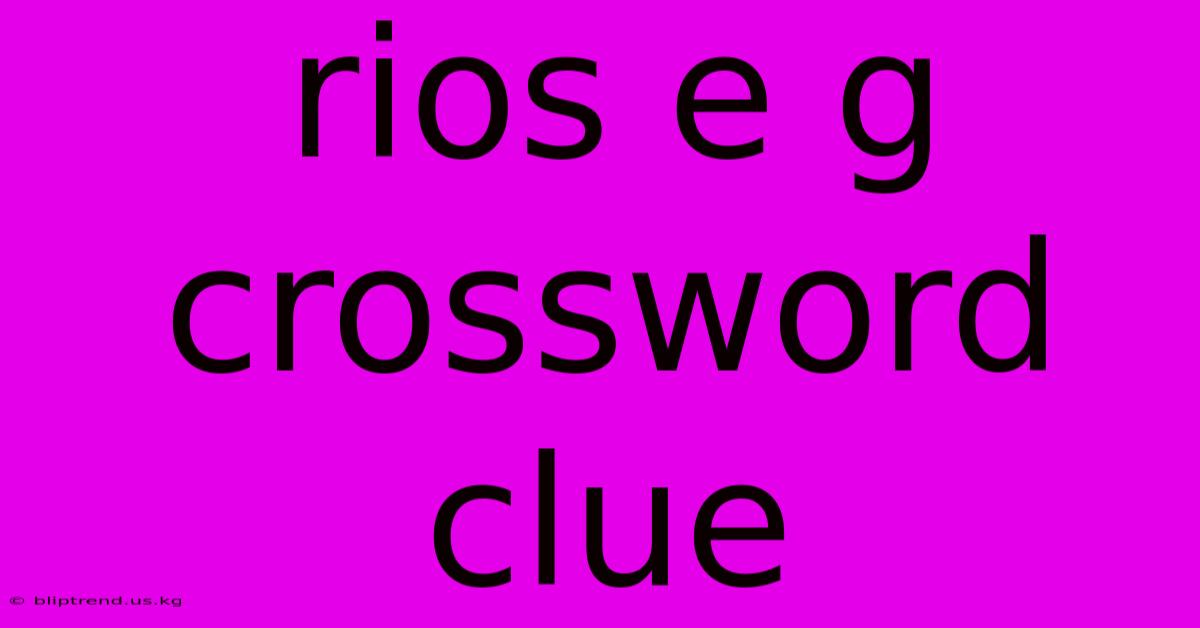 Rios E G Crossword Clue