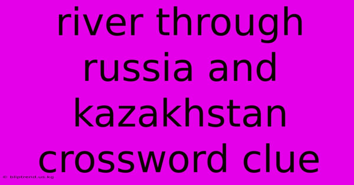 River Through Russia And Kazakhstan Crossword Clue