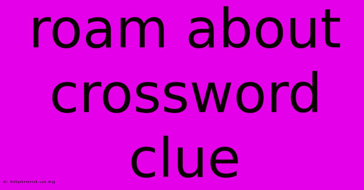 Roam About Crossword Clue