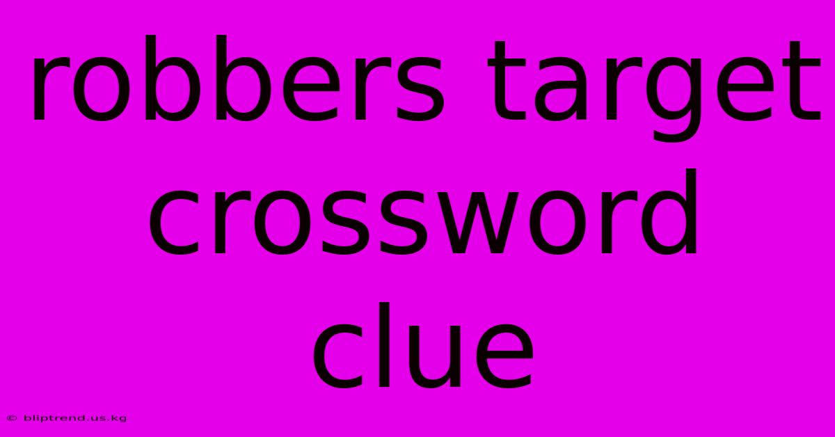 Robbers Target Crossword Clue