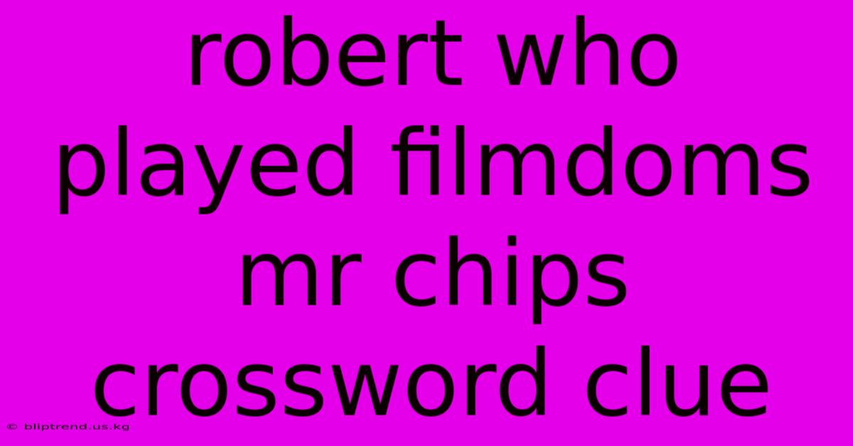 Robert Who Played Filmdoms Mr Chips Crossword Clue