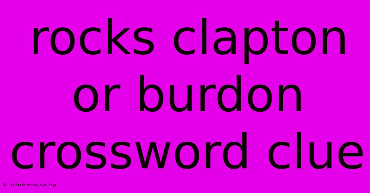 Rocks Clapton Or Burdon Crossword Clue