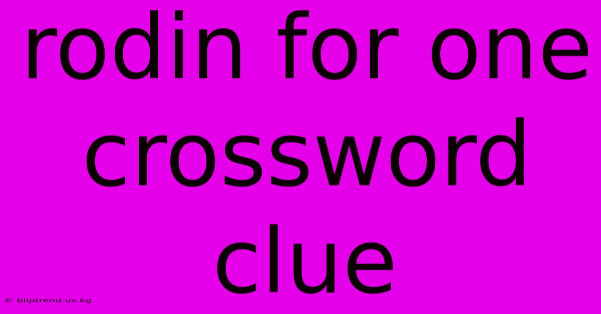 Rodin For One Crossword Clue