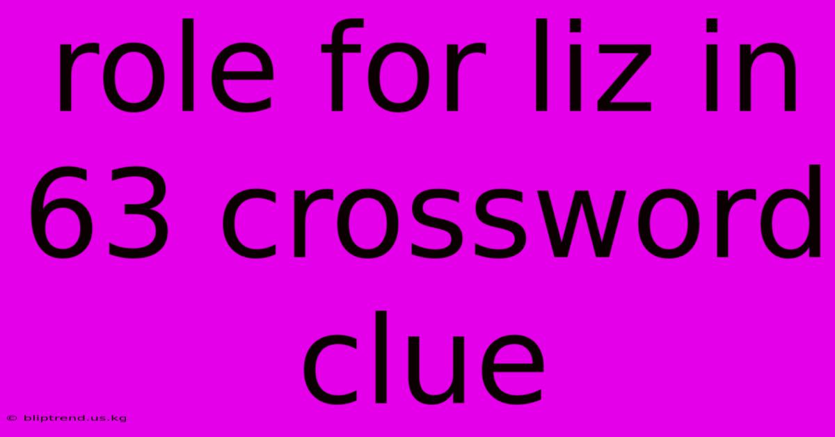 Role For Liz In 63 Crossword Clue