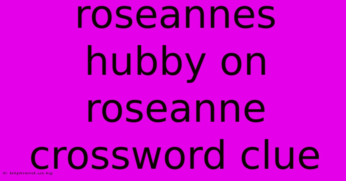 Roseannes Hubby On Roseanne Crossword Clue