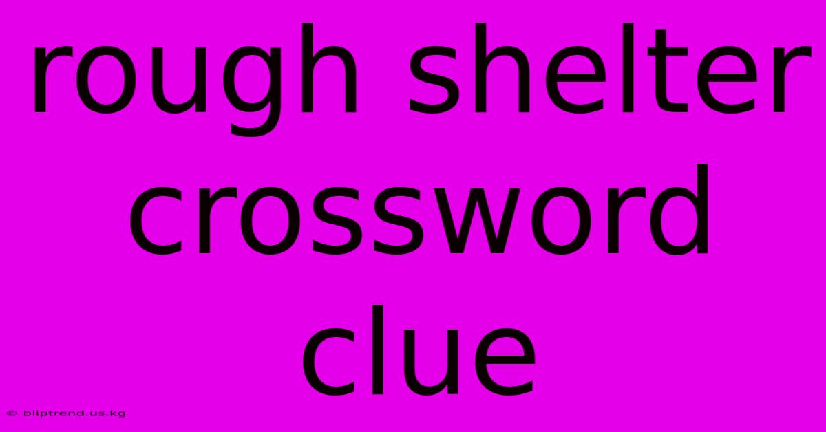 Rough Shelter Crossword Clue