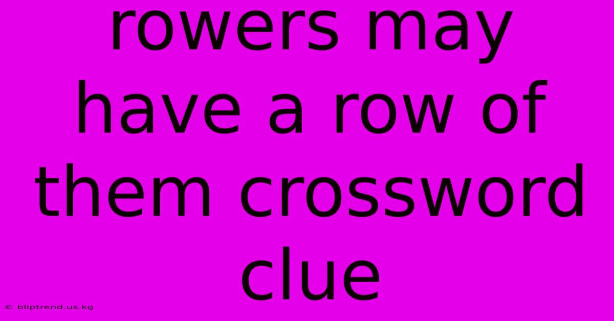 Rowers May Have A Row Of Them Crossword Clue