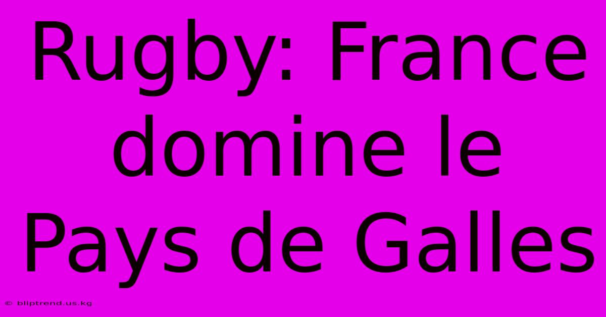 Rugby: France Domine Le Pays De Galles