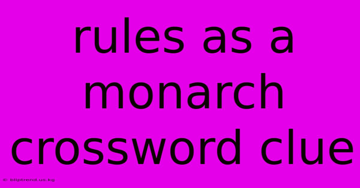 Rules As A Monarch Crossword Clue