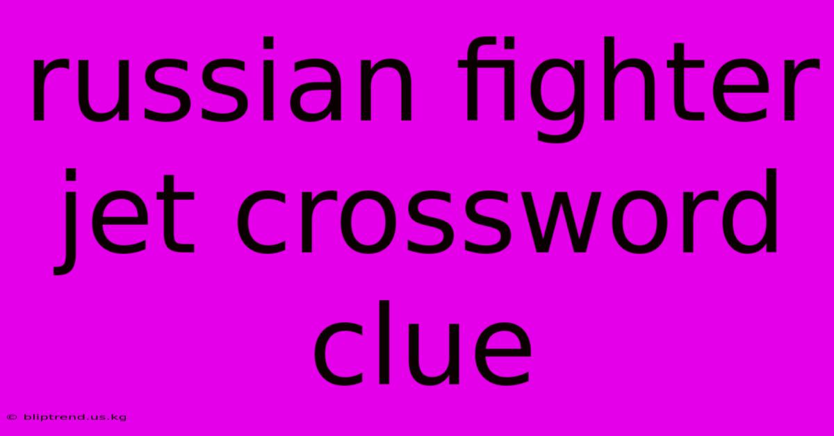 Russian Fighter Jet Crossword Clue