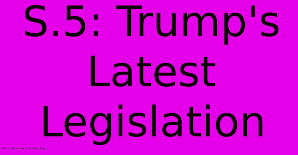 S.5: Trump's Latest Legislation