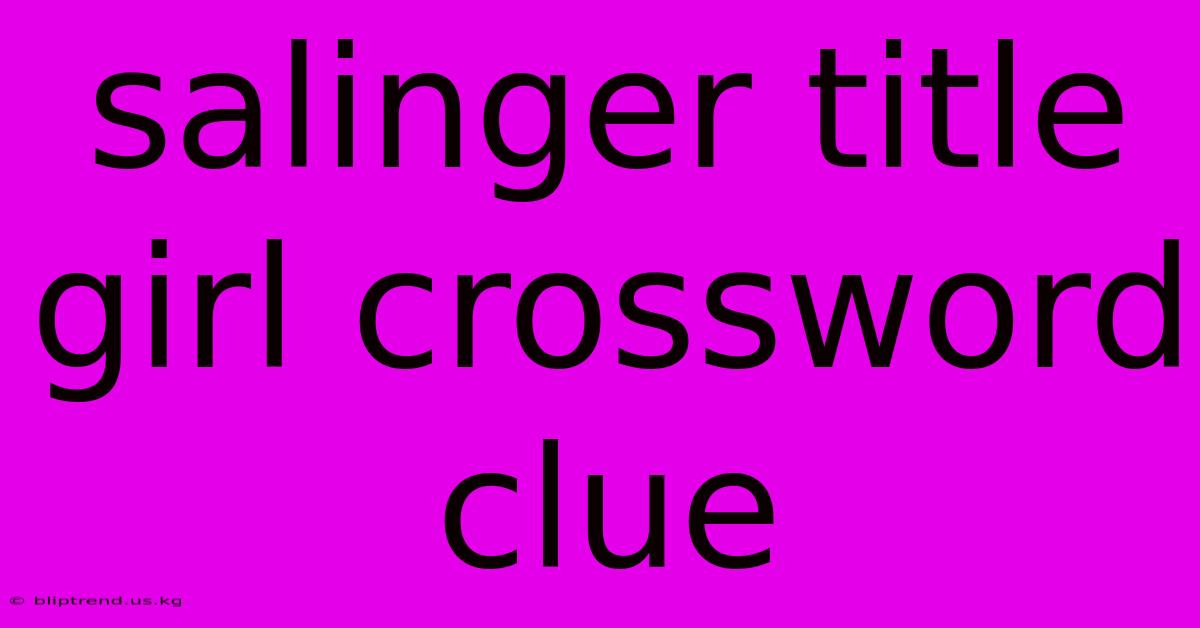 Salinger Title Girl Crossword Clue