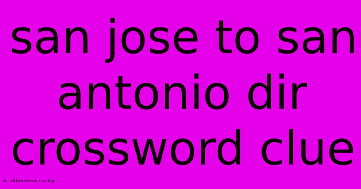 San Jose To San Antonio Dir Crossword Clue