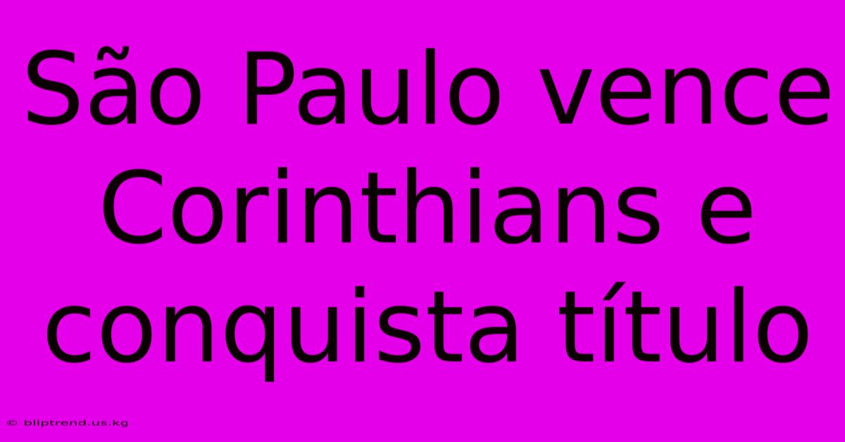 São Paulo Vence Corinthians E Conquista Título