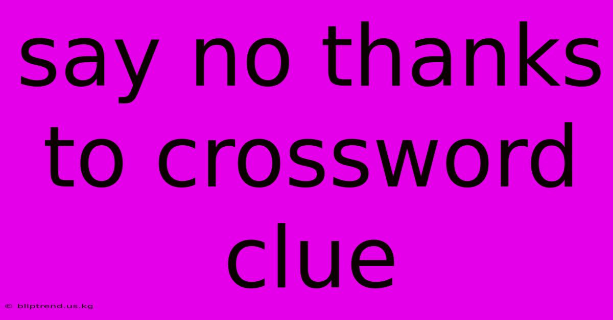 Say No Thanks To Crossword Clue