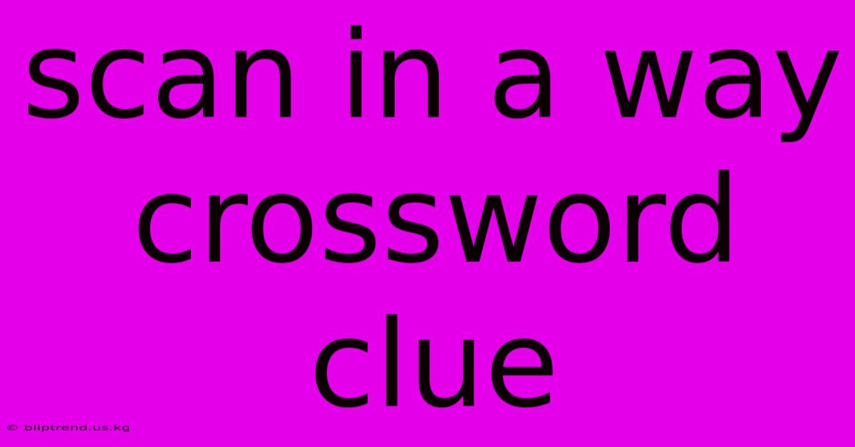 Scan In A Way Crossword Clue