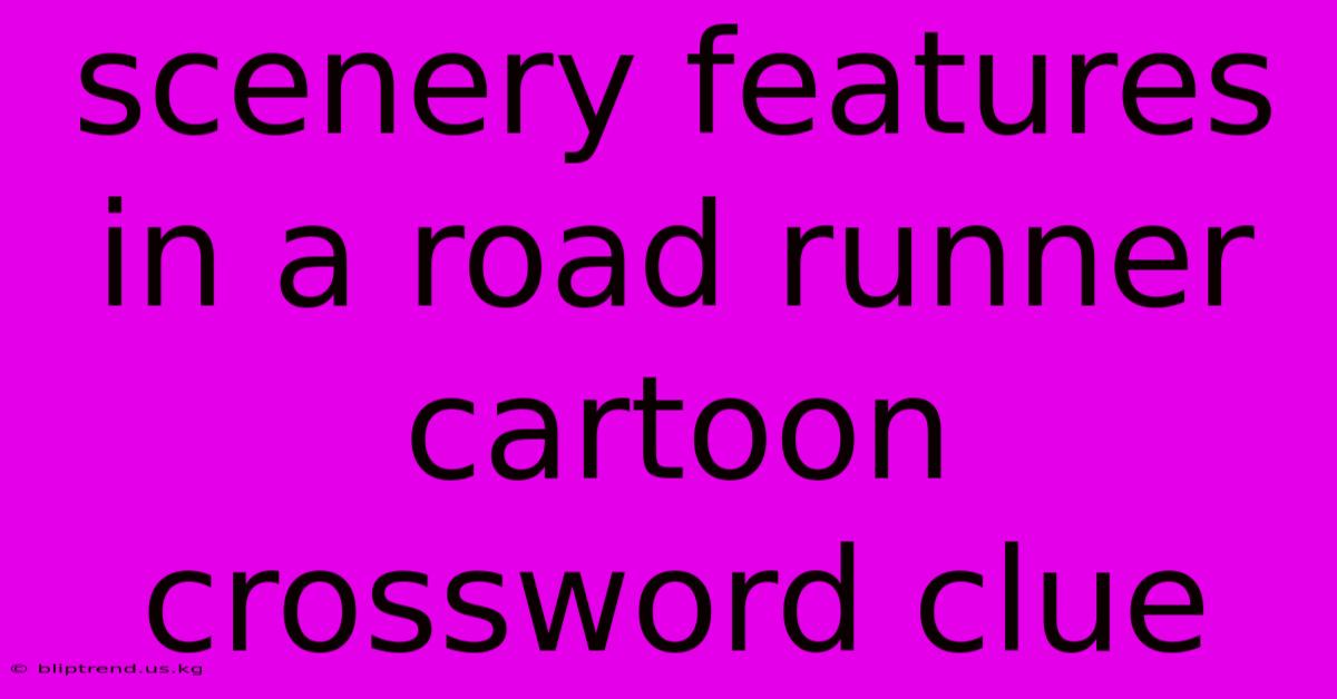 Scenery Features In A Road Runner Cartoon Crossword Clue