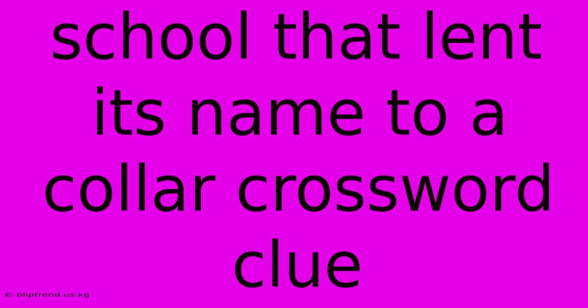 School That Lent Its Name To A Collar Crossword Clue