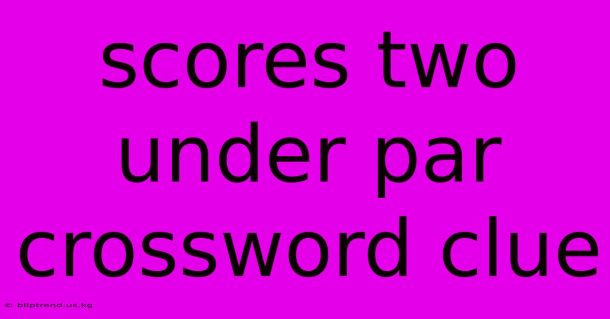 Scores Two Under Par Crossword Clue