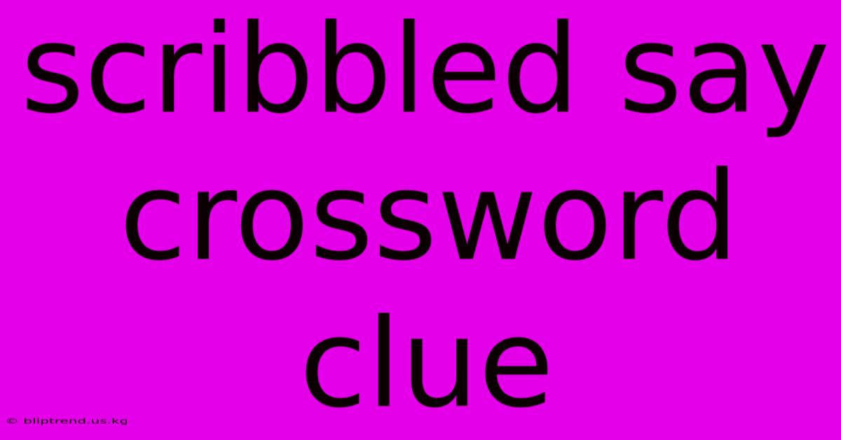 Scribbled Say Crossword Clue