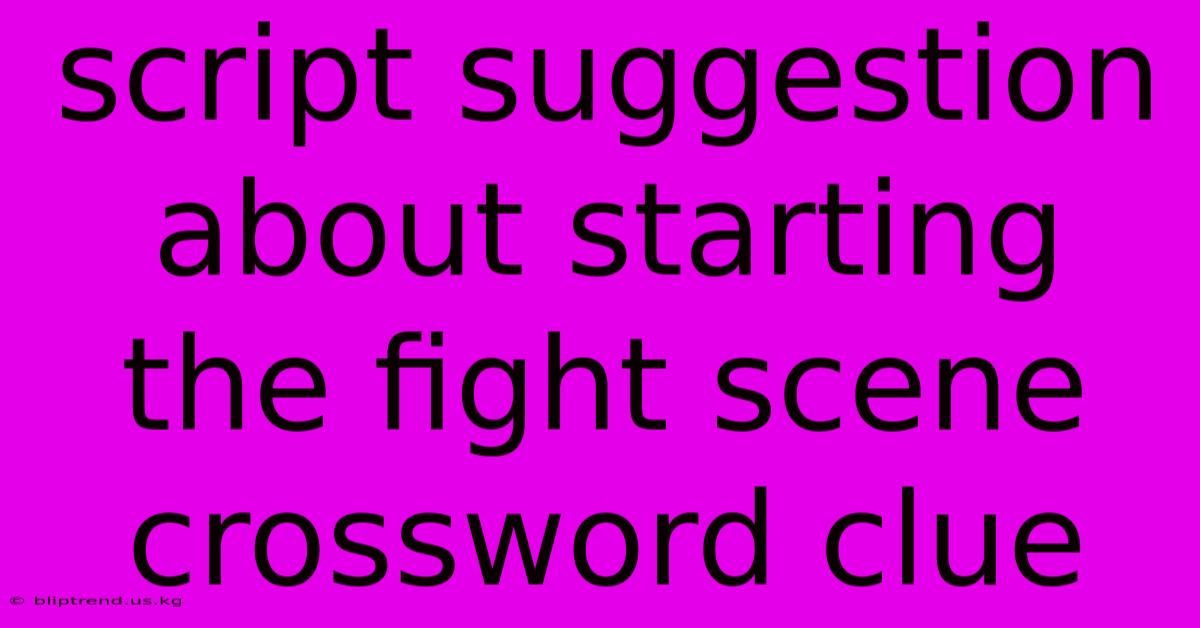 Script Suggestion About Starting The Fight Scene Crossword Clue