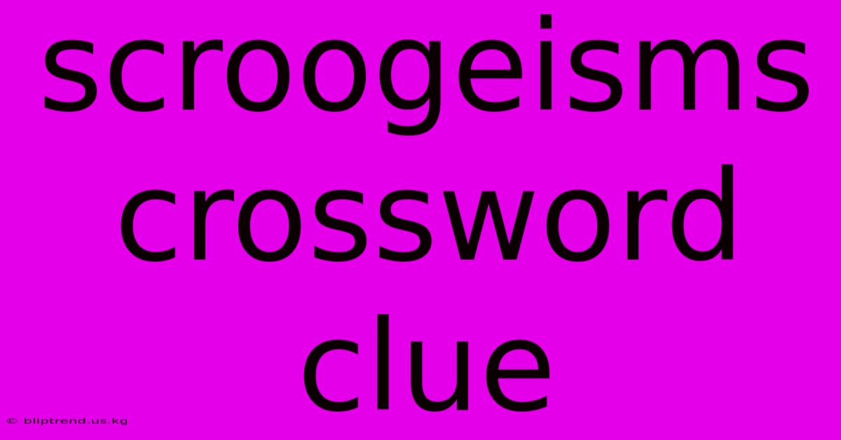 Scroogeisms Crossword Clue