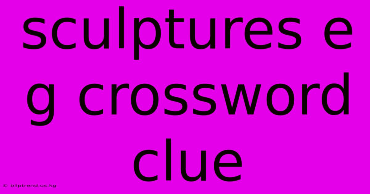 Sculptures E G Crossword Clue