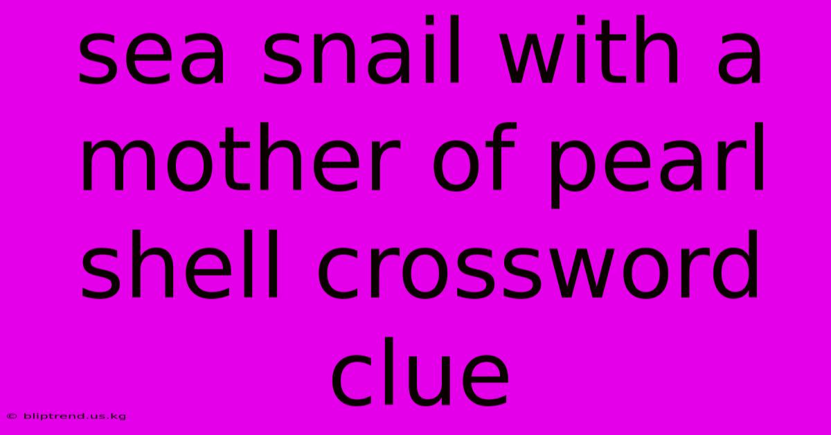 Sea Snail With A Mother Of Pearl Shell Crossword Clue