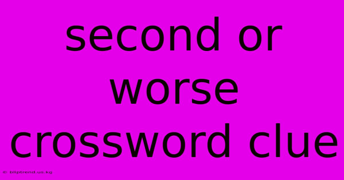 Second Or Worse Crossword Clue