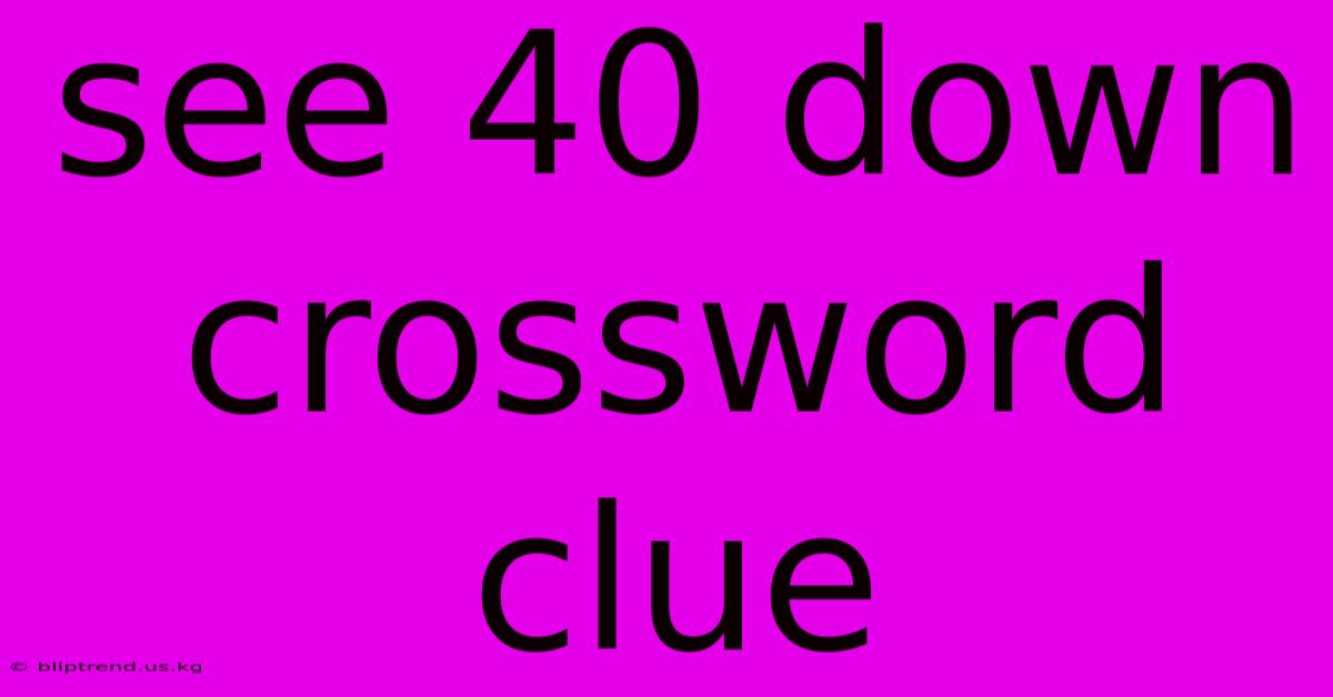 See 40 Down Crossword Clue