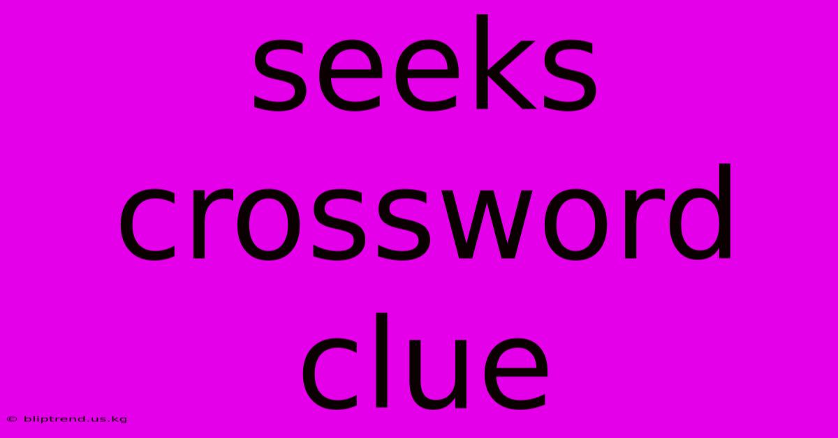 Seeks Crossword Clue