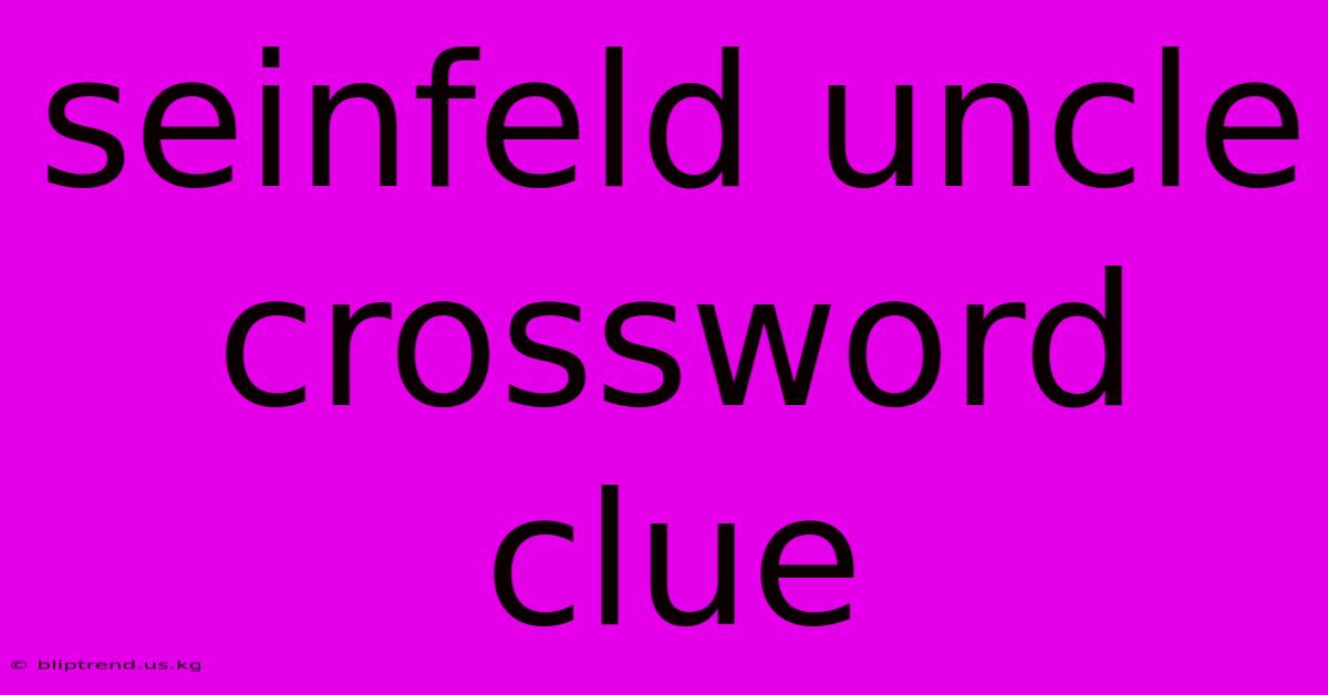 Seinfeld Uncle Crossword Clue