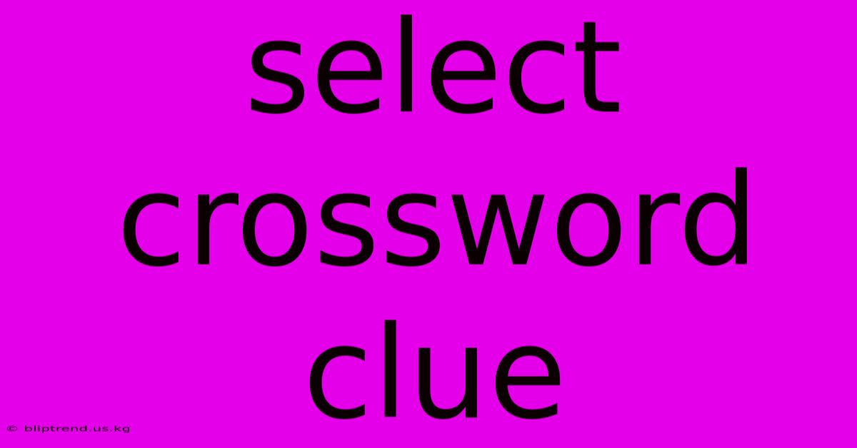 Select Crossword Clue