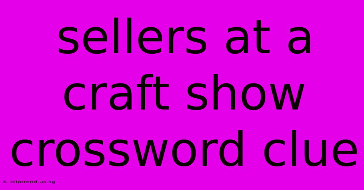 Sellers At A Craft Show Crossword Clue