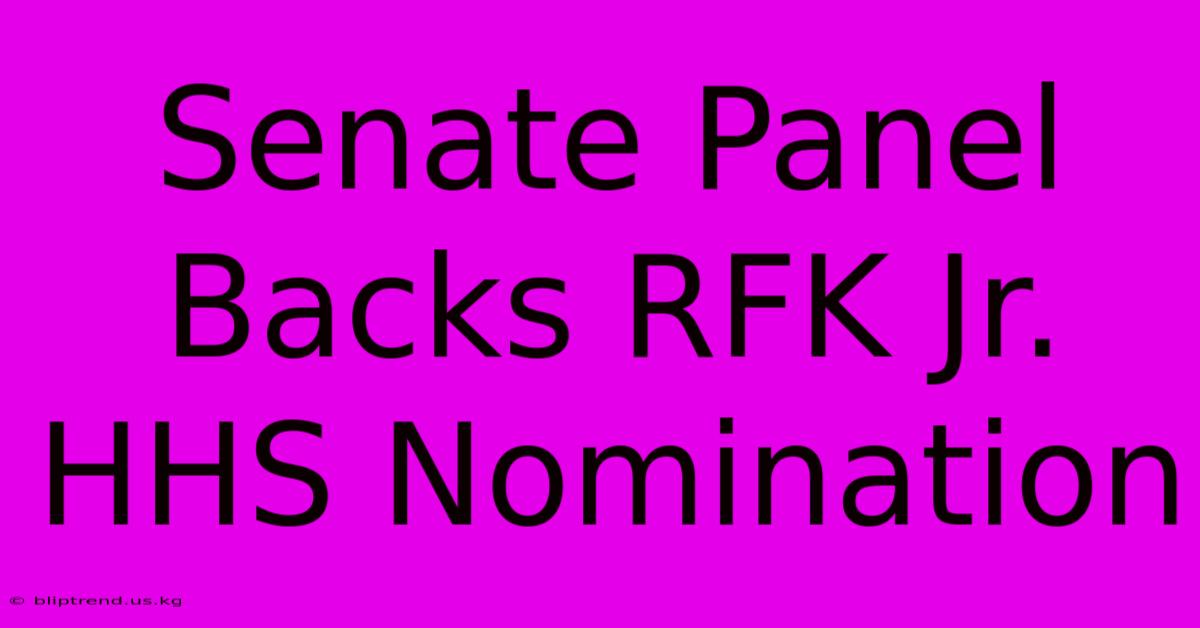 Senate Panel Backs RFK Jr. HHS Nomination